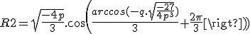 R2 = \sqrt{\frac{-4p}{3}}.cos(\frac{arccos(-q.\sqrt{\frac{-27}{4p^3}})}{3}+\frac{2\pi}{3})
